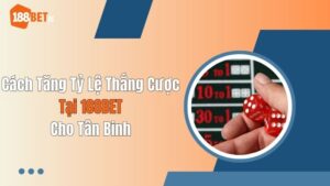 Cách Tăng Tỷ Lệ Thắng Cược Tại 188BET Cho Tân Binh