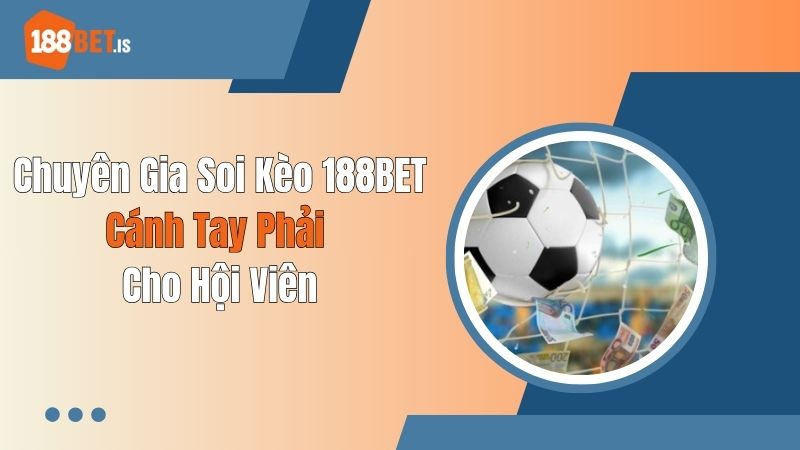 Chuyên Gia Soi Kèo 188BET - Cánh Tay Phải Cho Hội Viên